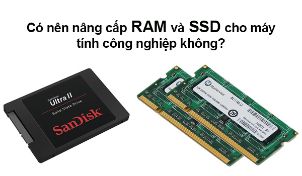 Có nên nâng cấp RAM và SSD cho máy tính công nghiệp không?