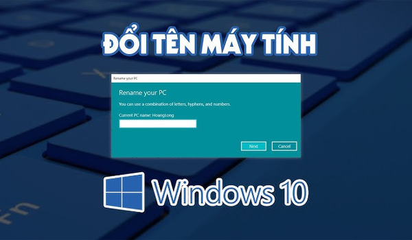 Các bước đổi tên máy tính hệ điều hành Windows 10 rất đơn giản & nhanh chóng