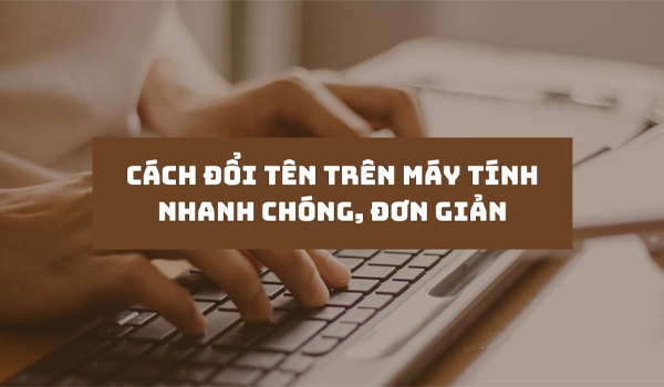 Hướng dẫn đổi tên máy tính đơn giản nhanh chóng