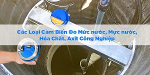 Các Loại Cảm Biến Đo Mức nước, Mực nước, Hóa Chất, Axit Công Nghiệp