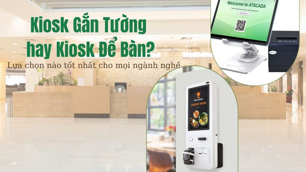 Kiosk Gắn Tường hay Kiosk Để Bàn