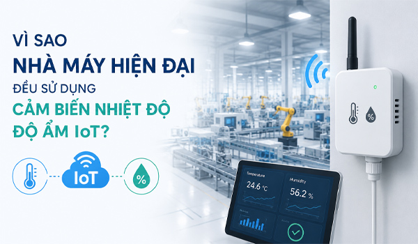 Vì sao nhà máy hiện đại đều sử dụng cảm biến nhiệt độ độ ẩm IoT?