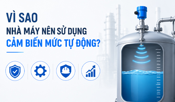 Vì sao nhà máy nên sử dụng cảm biến mức tự động?