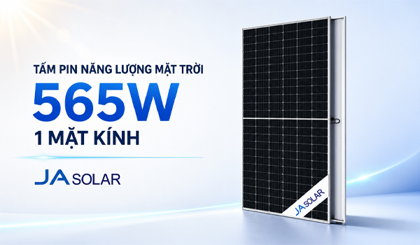 JA Solar 565W 1 mặt kính đáp ứng nhu cầu sản xuất điện ổn định trong thời gian dài